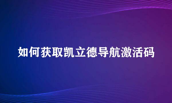 如何获取凯立德导航激活码