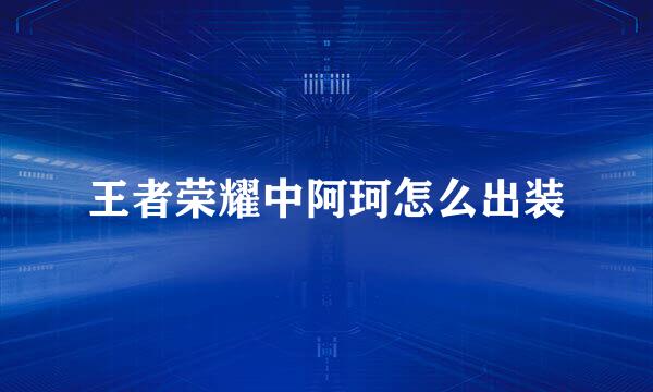 王者荣耀中阿珂怎么出装