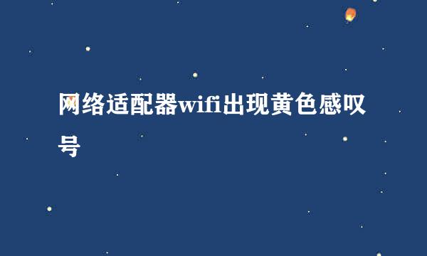 网络适配器wifi出现黄色感叹号