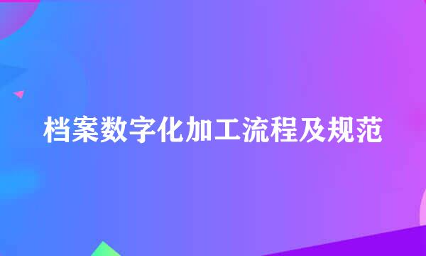 档案数字化加工流程及规范
