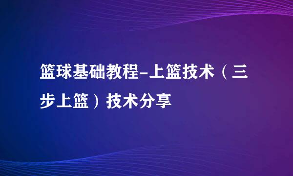 篮球基础教程-上篮技术（三步上篮）技术分享
