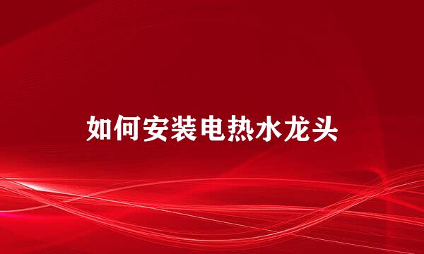 如何安装电热水龙头