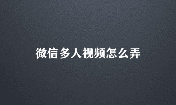 微信多人视频怎么弄
