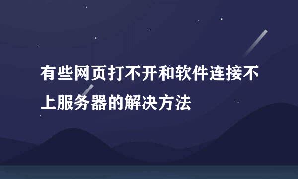 有些网页打不开和软件连接不上服务器的解决方法