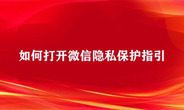 如何打开微信隐私保护指引