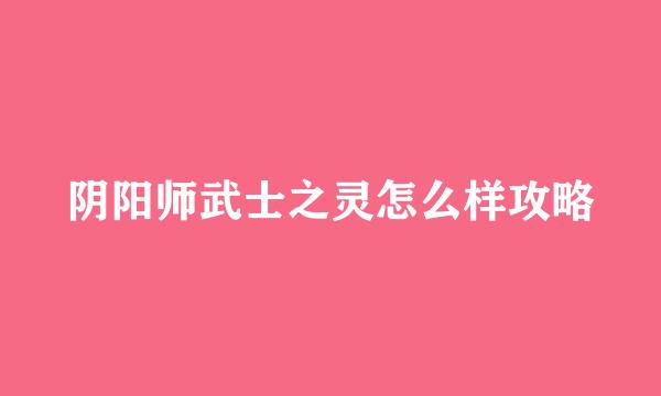 阴阳师武士之灵怎么样攻略