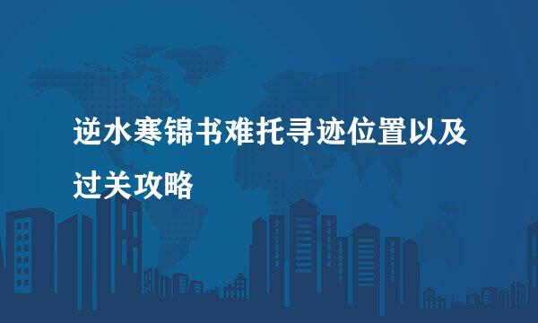 逆水寒锦书难托寻迹位置以及过关攻略