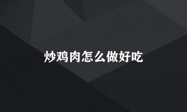 炒鸡肉怎么做好吃