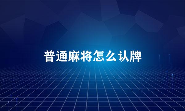 普通麻将怎么认牌