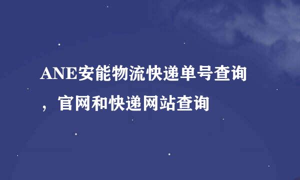 ANE安能物流快递单号查询，官网和快递网站查询