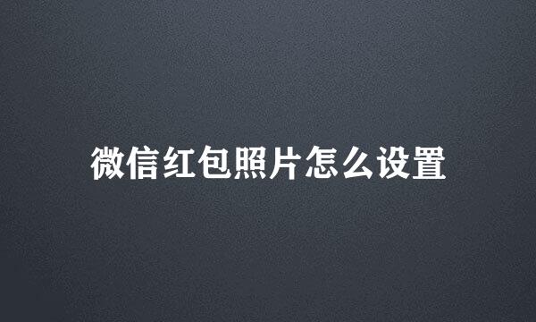 微信红包照片怎么设置