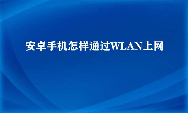 安卓手机怎样通过WLAN上网