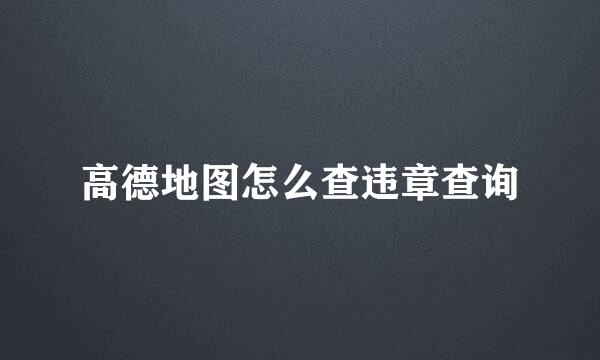 高德地图怎么查违章查询