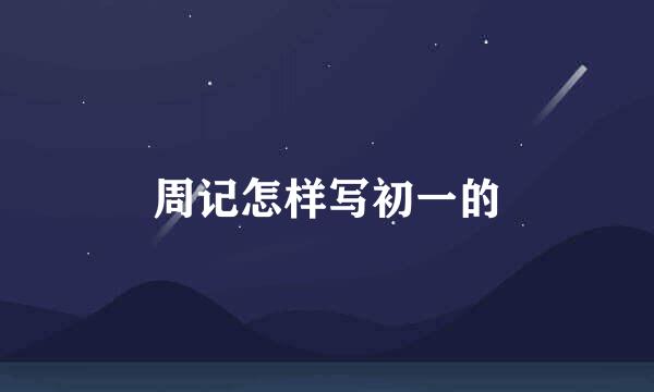 周记怎样写初一的