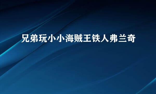 兄弟玩小小海贼王铁人弗兰奇