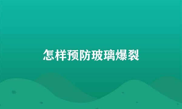怎样预防玻璃爆裂
