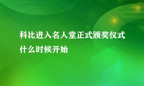 科比进入名人堂正式颁奖仪式什么时候开始