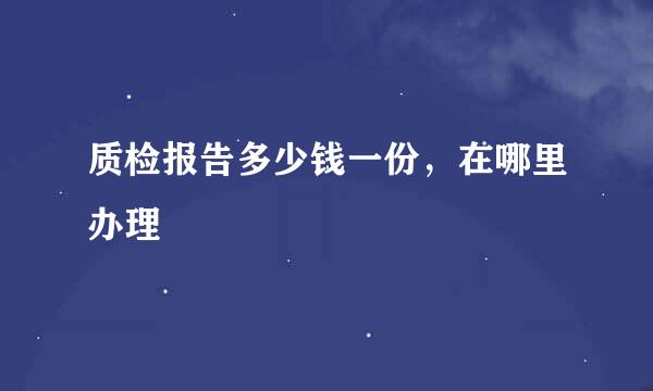 质检报告多少钱一份，在哪里办理