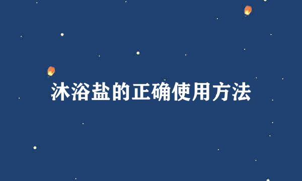 沐浴盐的正确使用方法
