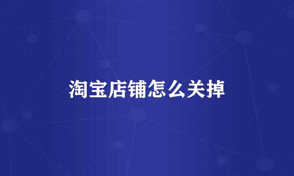 淘宝店铺怎么关掉