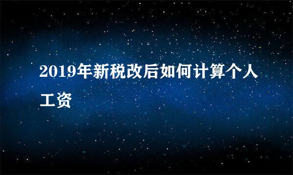 2019年新税改后如何计算个人工资