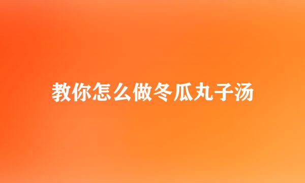 教你怎么做冬瓜丸子汤