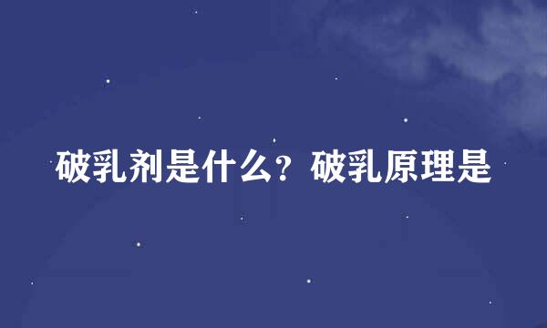 破乳剂是什么？破乳原理是