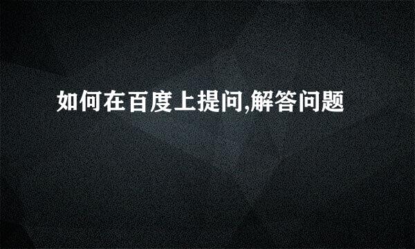 如何在百度上提问,解答问题