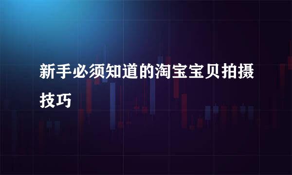 新手必须知道的淘宝宝贝拍摄技巧