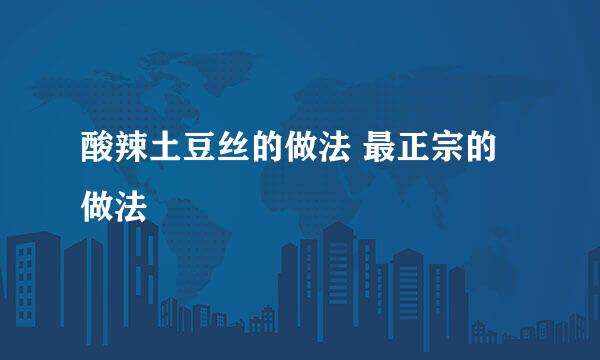 酸辣土豆丝的做法 最正宗的做法