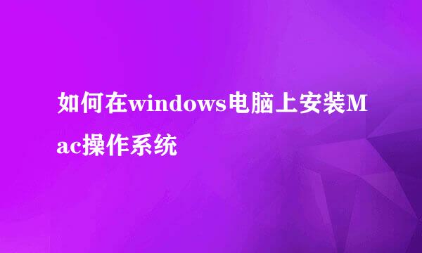 如何在windows电脑上安装Mac操作系统