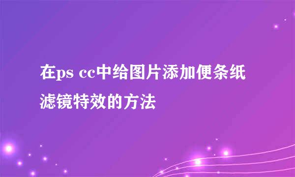 在ps cc中给图片添加便条纸滤镜特效的方法