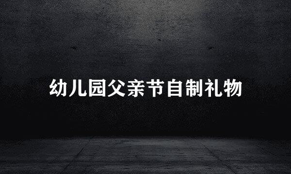 幼儿园父亲节自制礼物