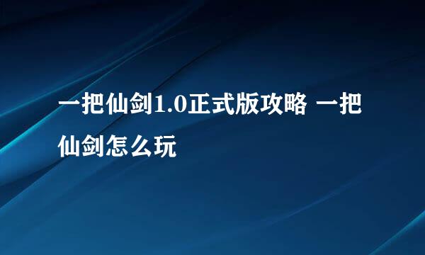 一把仙剑1.0正式版攻略 一把仙剑怎么玩