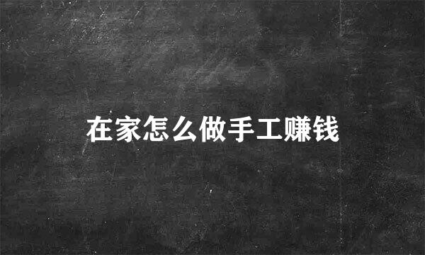 在家怎么做手工赚钱