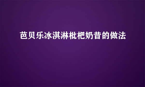 芭贝乐冰淇淋枇杷奶昔的做法