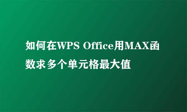 如何在WPS Office用MAX函数求多个单元格最大值