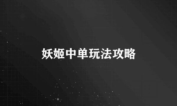 妖姬中单玩法攻略