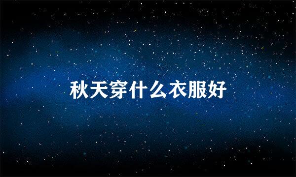 秋天穿什么衣服好