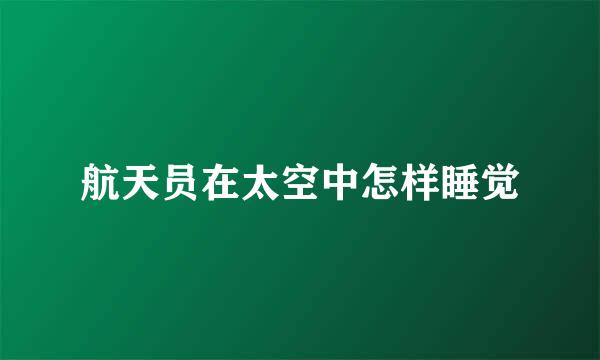航天员在太空中怎样睡觉