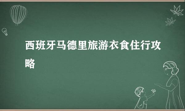 西班牙马德里旅游衣食住行攻略