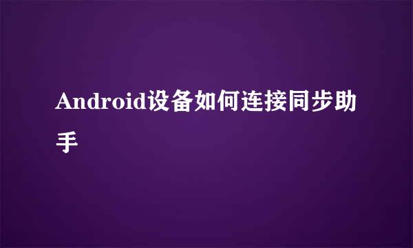 Android设备如何连接同步助手