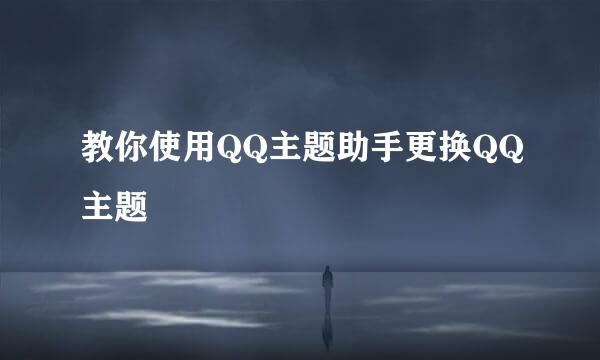 教你使用QQ主题助手更换QQ主题