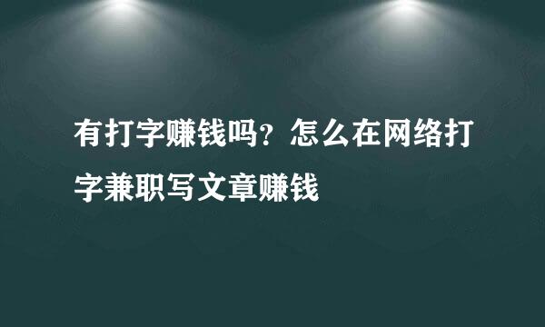 有打字赚钱吗？怎么在网络打字兼职写文章赚钱