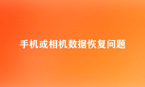 手机或相机数据恢复问题