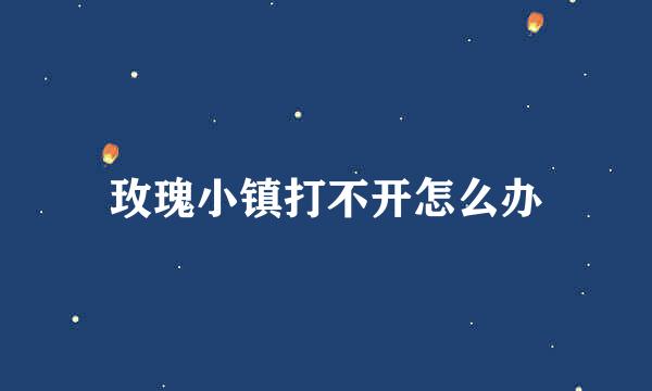 玫瑰小镇打不开怎么办