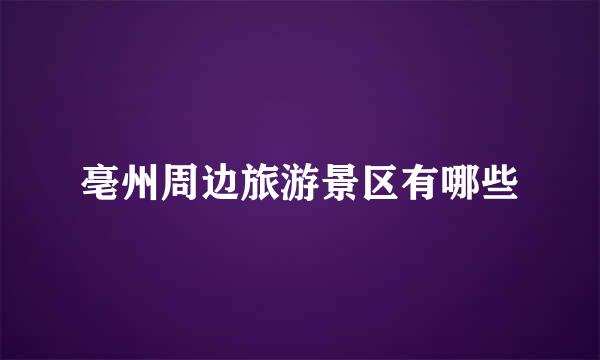 亳州周边旅游景区有哪些