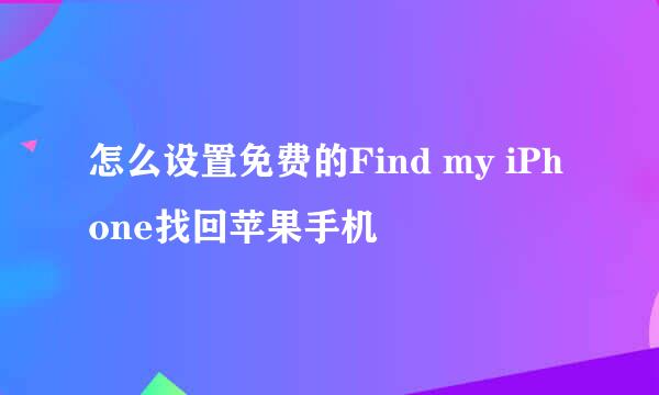 怎么设置免费的Find my iPhone找回苹果手机