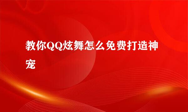 教你QQ炫舞怎么免费打造神宠