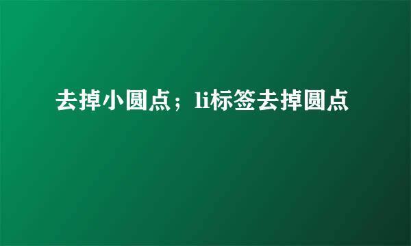 去掉小圆点；li标签去掉圆点